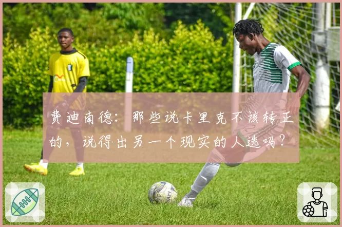 费迪南德：那些说卡里克不该转正的，说得出另一个现实的人选吗？